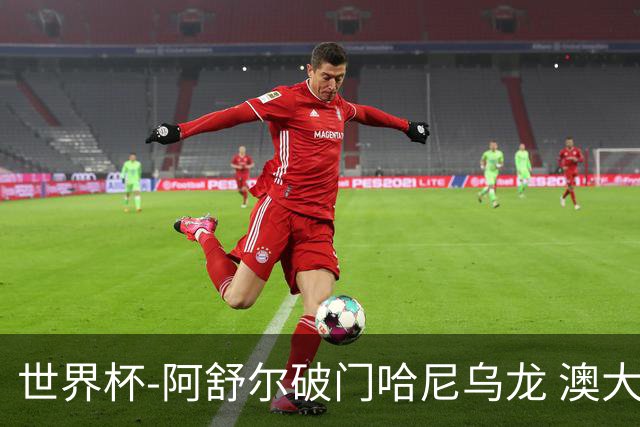 世界杯-阿舒尔破门哈尼乌龙 澳大利亚1-1埃及进加时