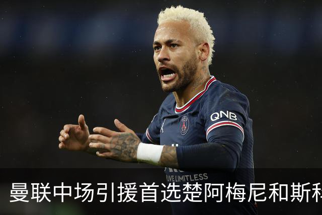 曼联中场引援首选楚阿梅尼和斯科特 与热刺抢荷兰边锋